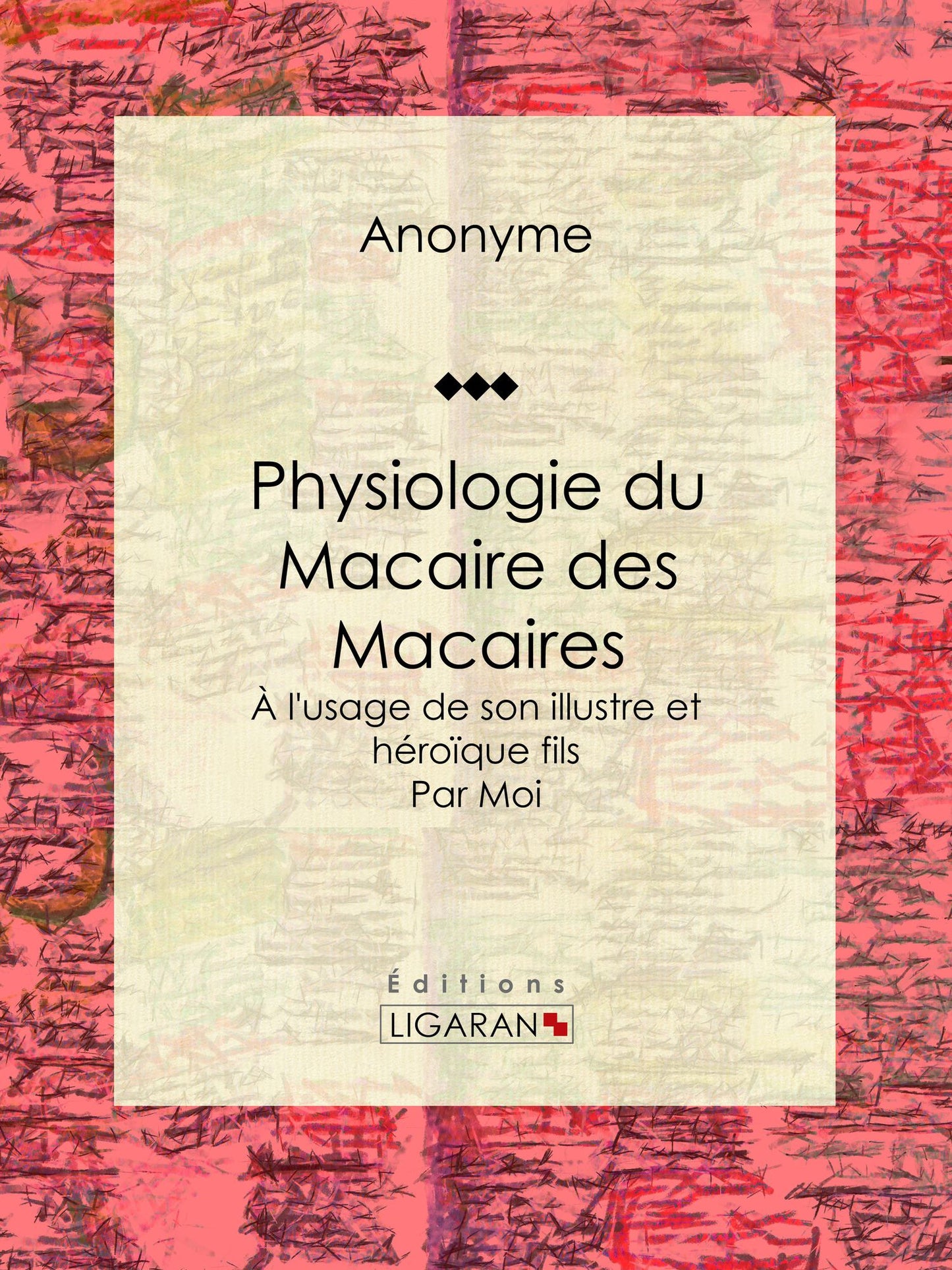 Physiologie du Macaire des Macaires: À l'usage de son illustre et héroïque fils / par Moi