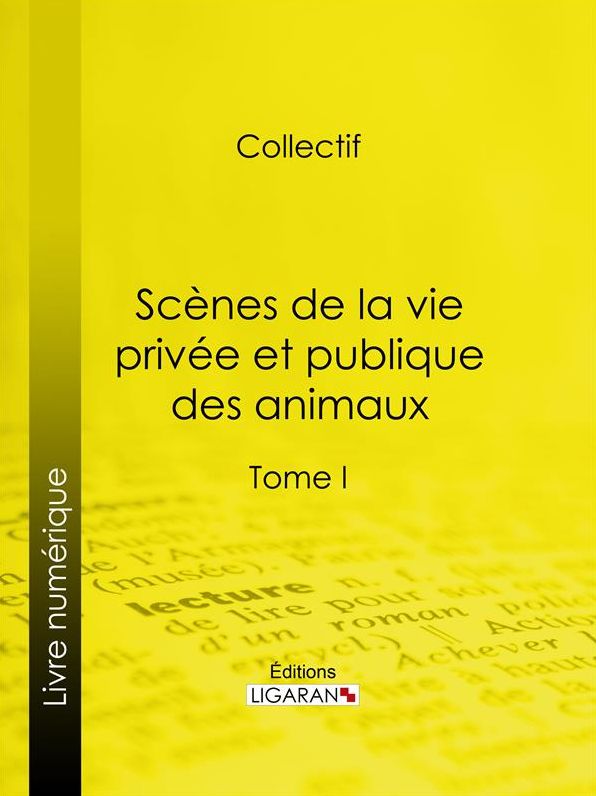Scènes de la vie privée et publique des animaux: Tome I