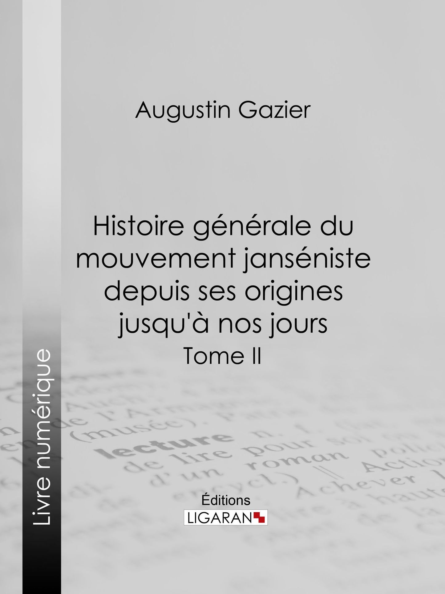 Histoire générale du mouvement janséniste depuis ses origines jusqu'à nos jours: Tome II