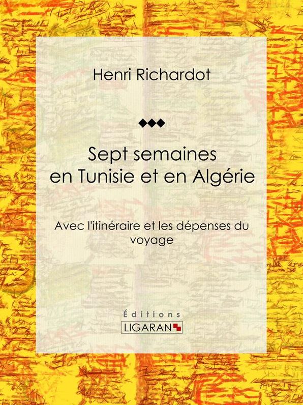 Sept semaines en Tunisie et en Algérie: Avec l'itinéraire et les dépenses du voyage