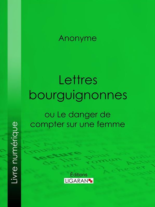 Lettres bourguignonnes ou Le danger de compter sur une femme
