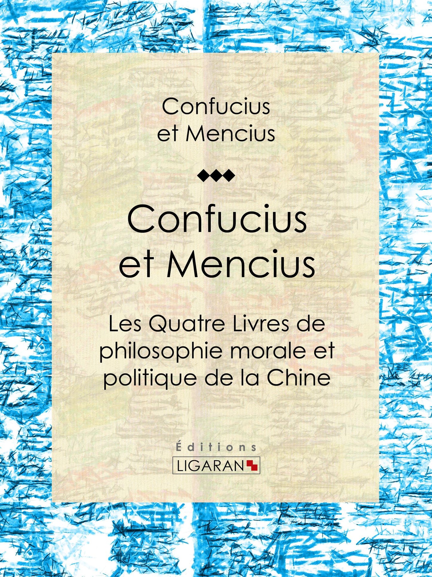 Confucius et Mencius: Les Quatre Livres de philosophie morale et politique de la Chine