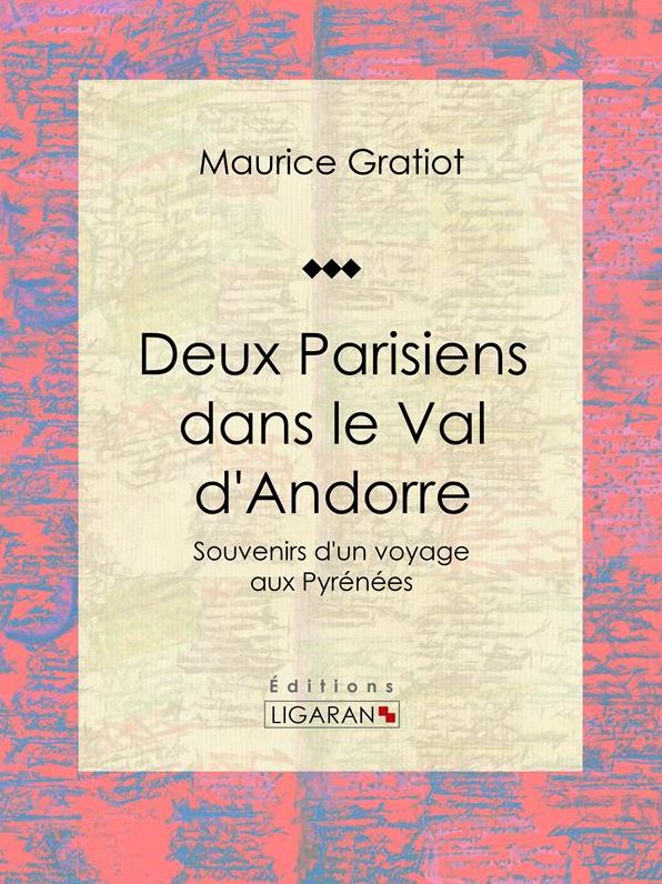 Deux Parisiens dans le Val d'Andorre: Souvenirs d'un voyage aux Pyrénées