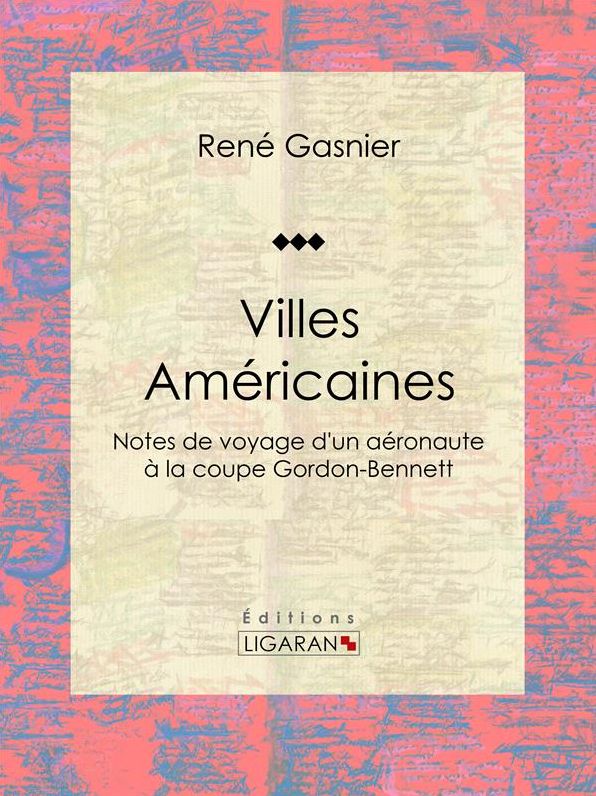 Villes Américaines: Notes de voyage d'un aéronaute à la coupe Gordon-Bennett