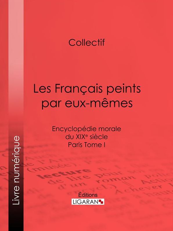 Les Français peints par eux-mêmes: Encyclopédie morale du XIXe siècle - Paris Tome I