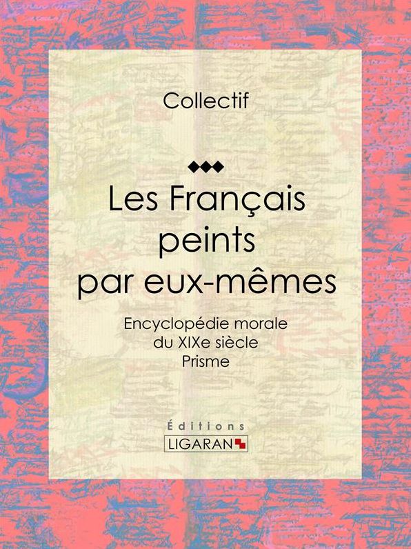Les Français peints par eux-mêmes: Encyclopédie morale du XIXe siècle - Prisme