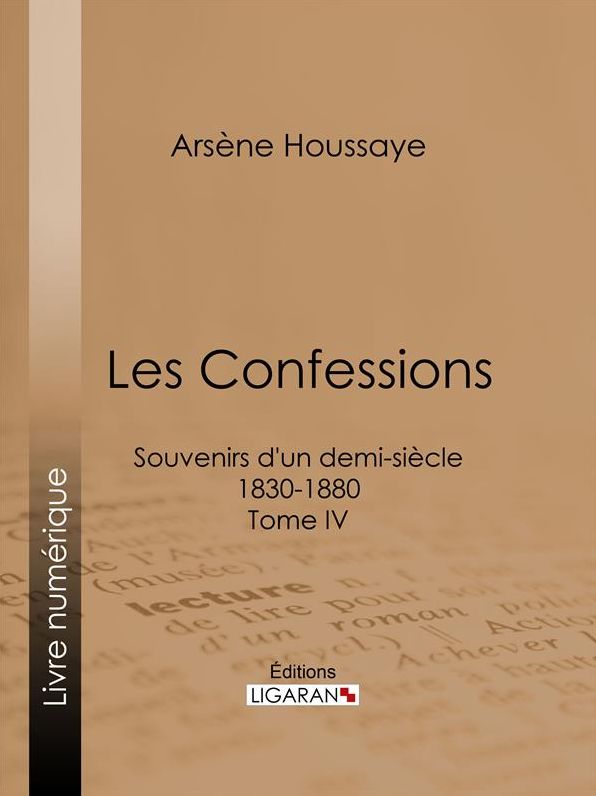 Les Confessions: Souvenirs d'un demi-siècle 1830-1880 - Tome IV