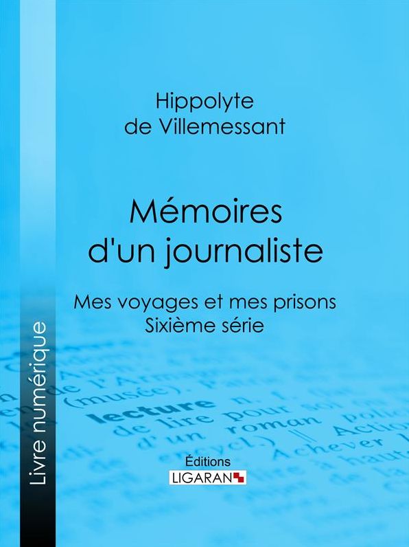 Mémoires d'un journaliste: Mes Voyages et mes Prisons - Sixième série