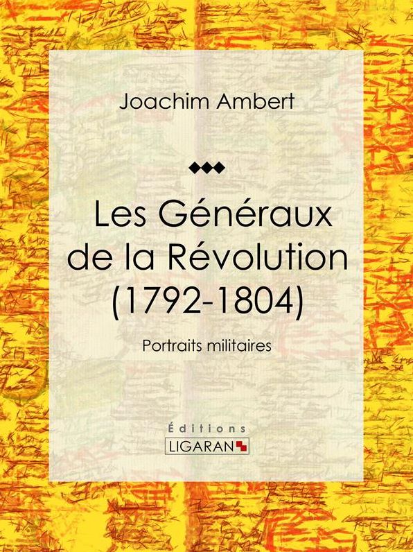 Les Généraux de la Révolution (1792-1804): Portraits militaires