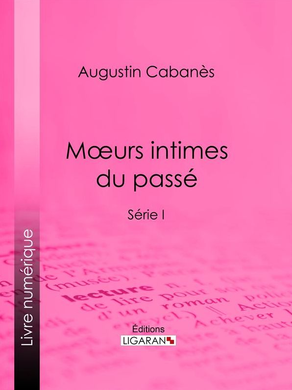 Moeurs intimes du passé: Usages et coutumes disparus - Série I