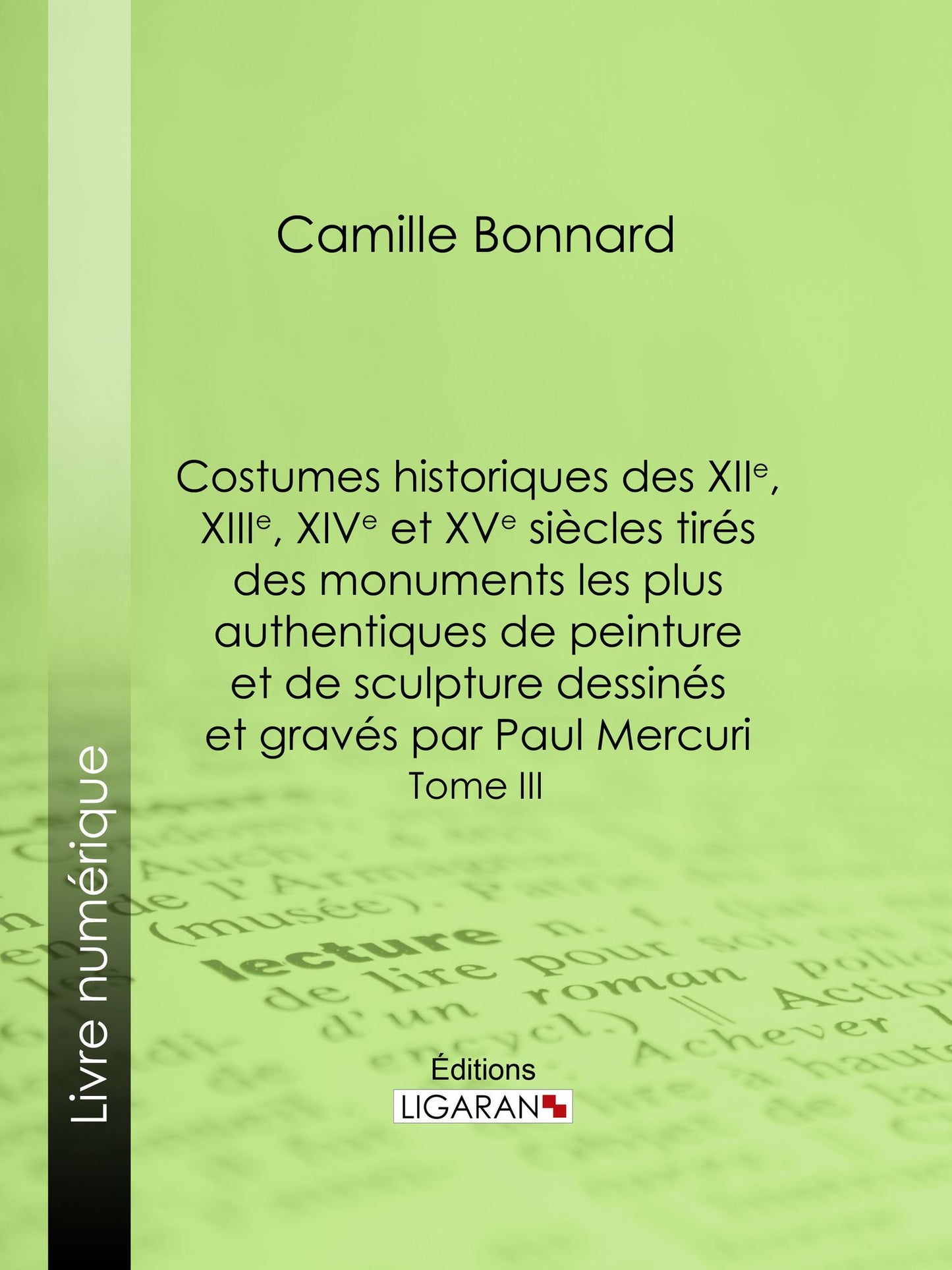 Costumes historiques des XIIe, XIIIe, XIVe et XVe siècles tirés des monuments les plus authentiques de peinture et de sculpture dessinés et gravés par Paul Mercuri: Tome III