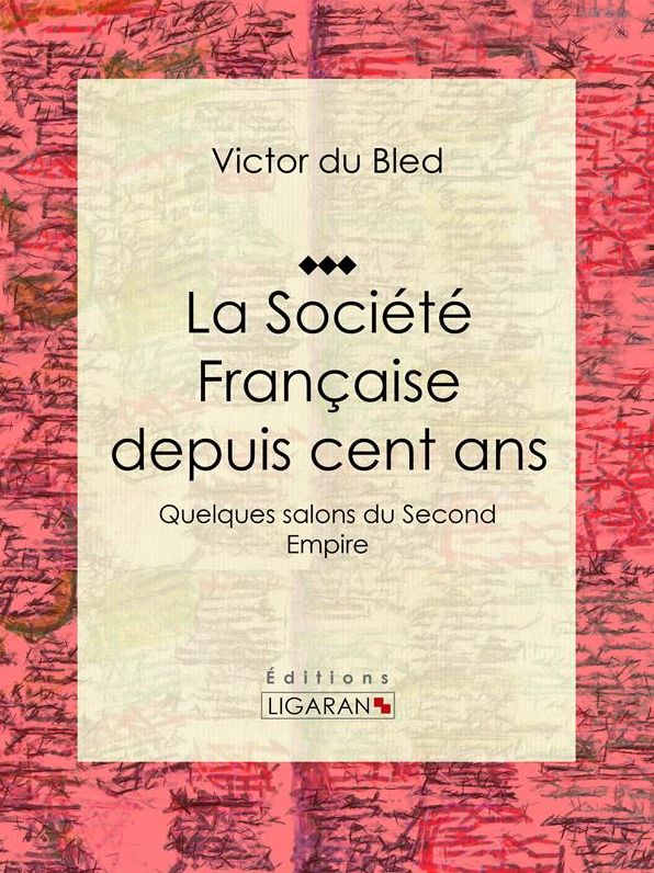 La Société Française depuis cent ans: Quelques salons du Second Empire
