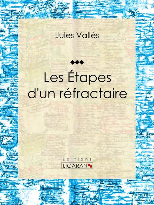 Les Étapes d'un réfractaire: Jules Vallès