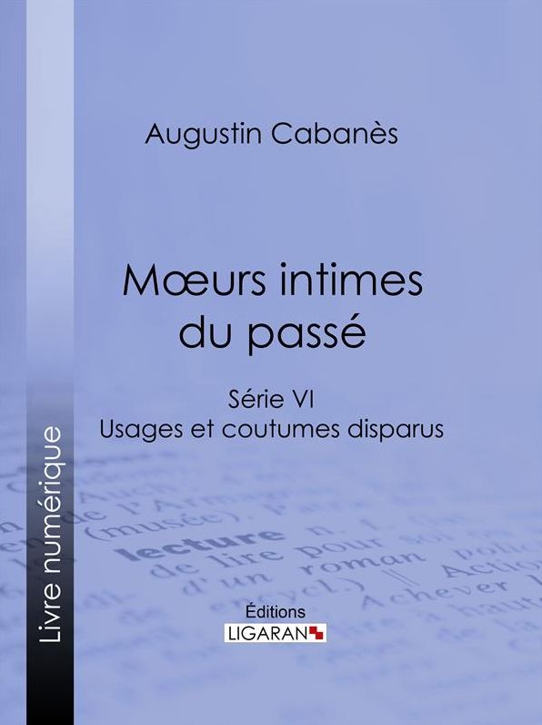 Moeurs intimes du passé: Usages et coutumes disparus - Série VI