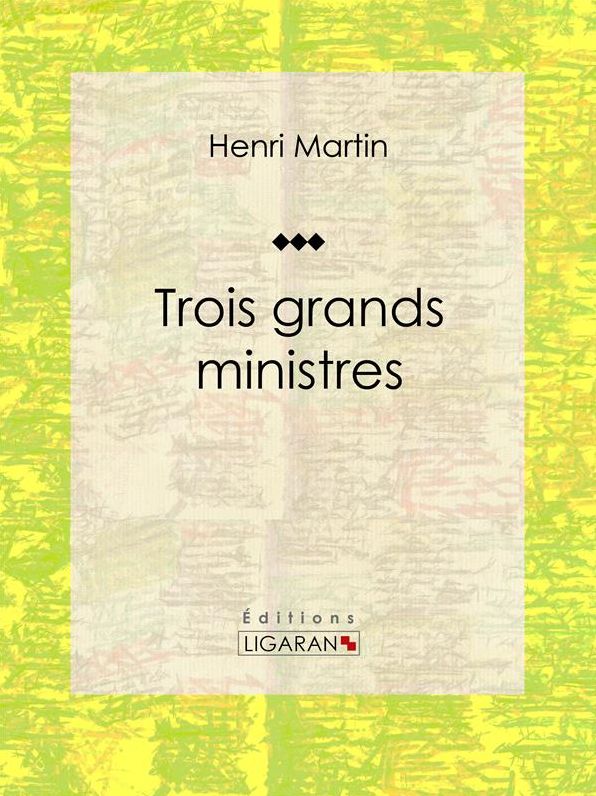 Trois grands ministres: Biographie historique