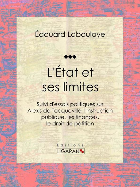 L'État et ses limites: Suivi d'essais politiques sur Alexis de Tocqueville, l'instruction publique, les finances, le droit de pétition