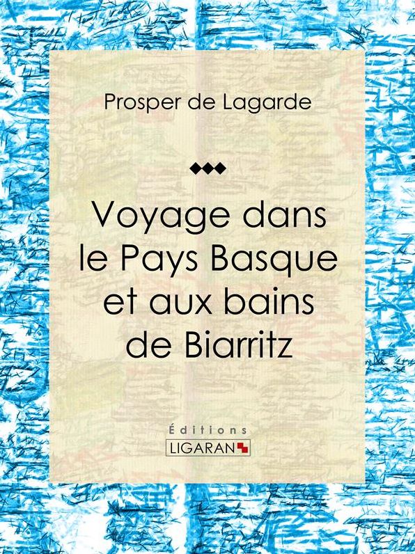Voyage dans le Pays Basque et aux bains de Biarritz: Récit et carnet de voyages