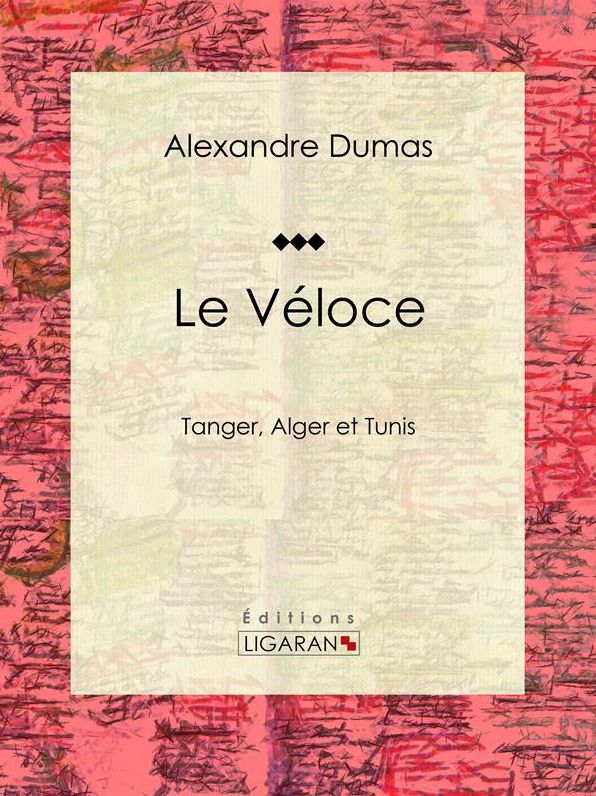 Le Véloce: ou Tanger, Alger et Tunis