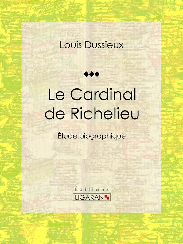Le Cardinal de Richelieu: Etude biographique