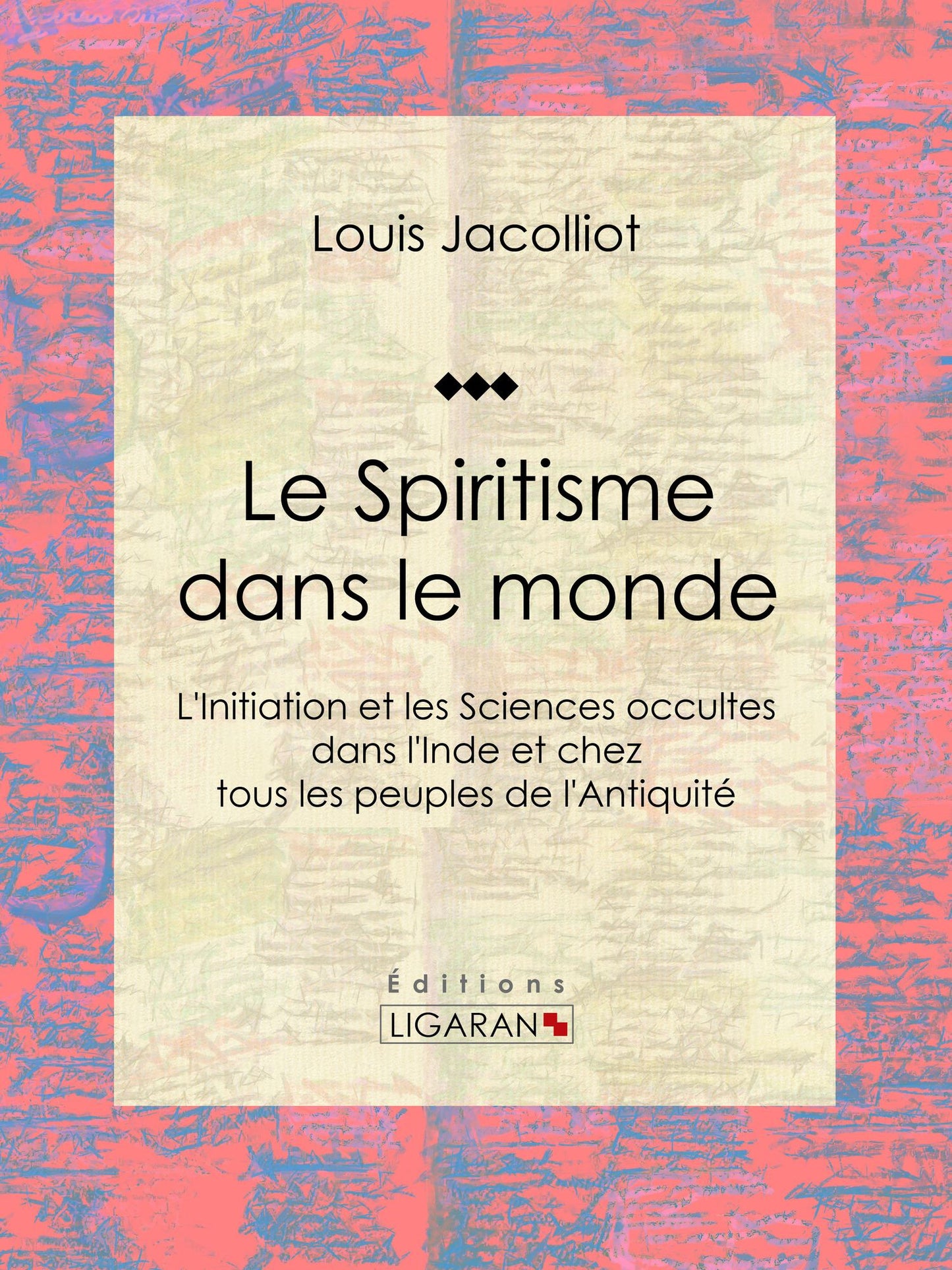 Le Spiritisme dans le monde: L'Initiation et les Sciences occultes dans l'Inde et chez tous les peuples de l'Antiquité
