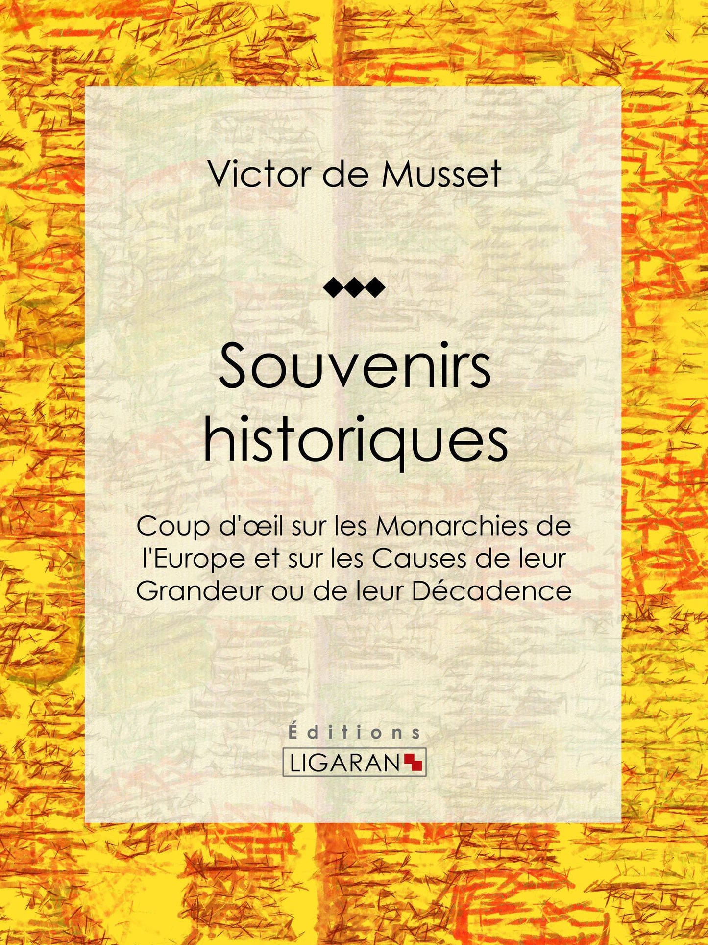 Souvenirs historiques: Coup d'oeil sur les Monarchies de l'Europe et sur les Causes de leur Grandeur ou de leur Décadence