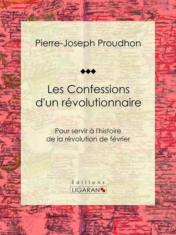 Les Confessions d'un révolutionnaire: Pour servir à l'histoire de la révolution de février