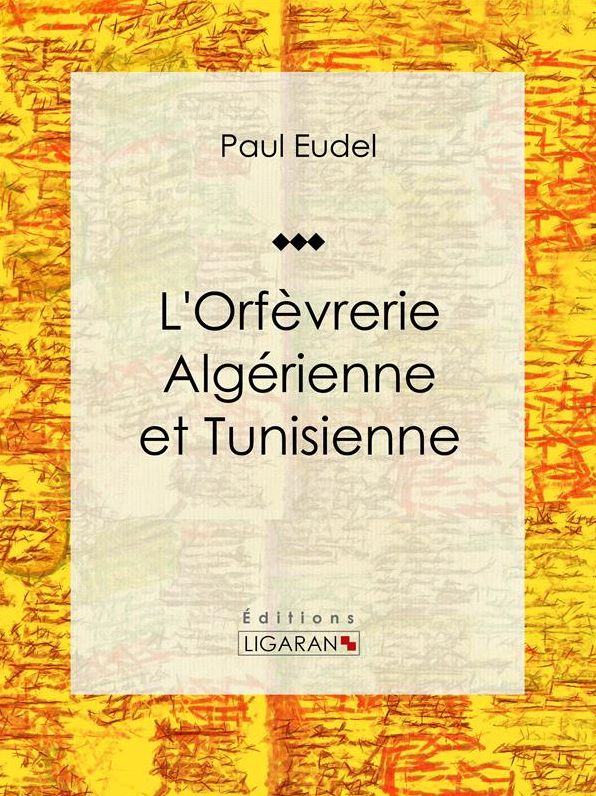 L'Orfèvrerie algérienne et tunisienne: Essai d'art