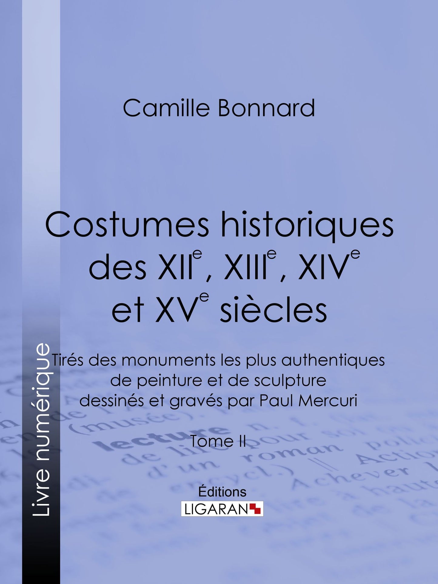 Costumes historiques des XIIe, XIIIe, XIVe et XVe siècles tirés des monuments les plus authentiques de peinture et de sculpture dessinés et gravés par Paul Mercuri: Tome II
