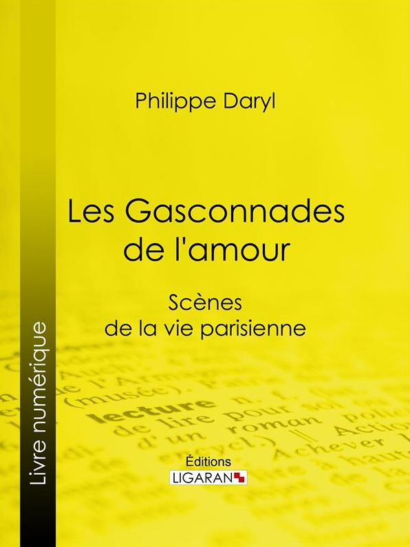 Les Gasconnades de l'amour: Scènes de la vie parisienne