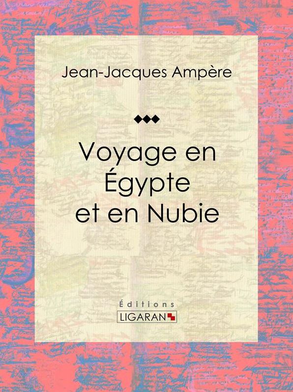 Voyage en Égypte et en Nubie: Récit et carnet de voyages