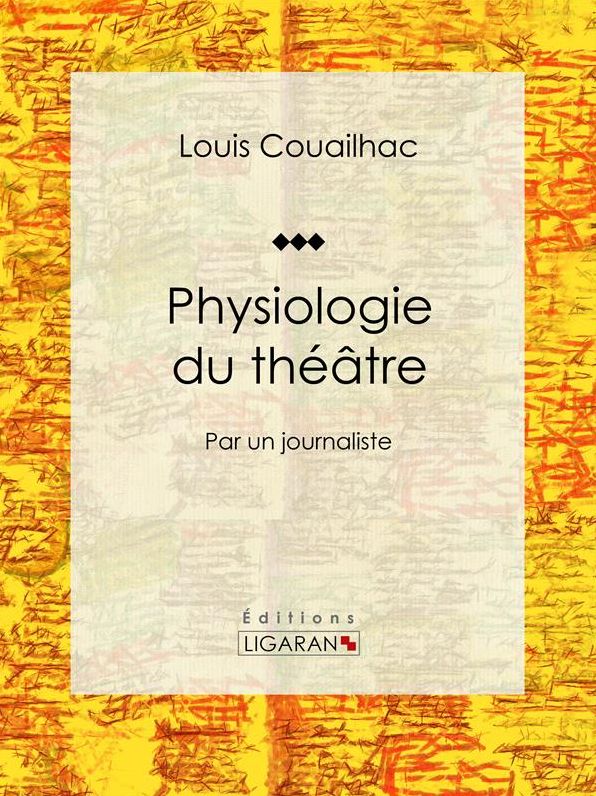 Physiologie du théâtre: Par un journaliste