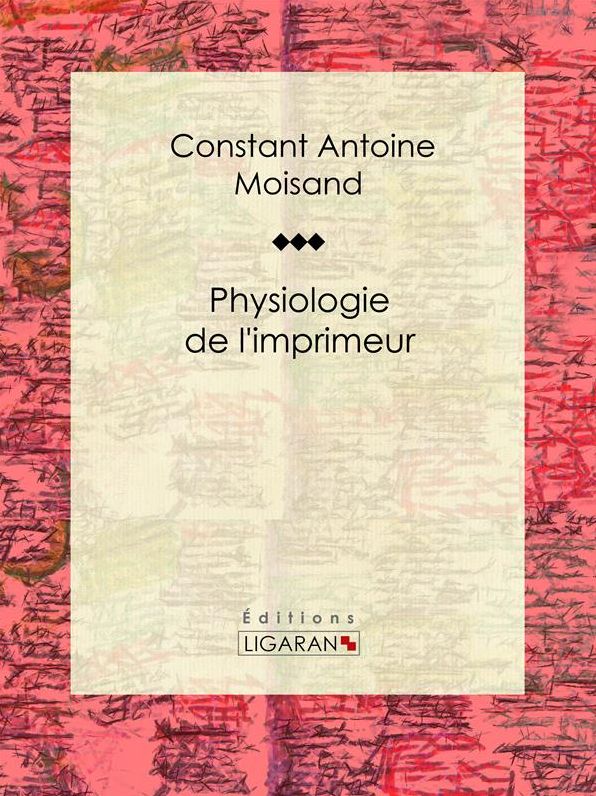 Physiologie de l'imprimeur: Essai humoristique