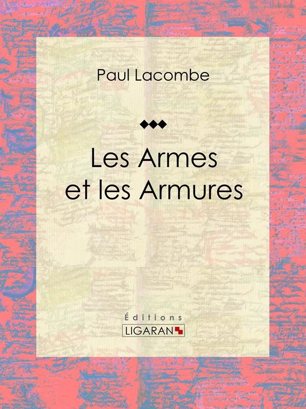 Les armes et les armures: Essai historique