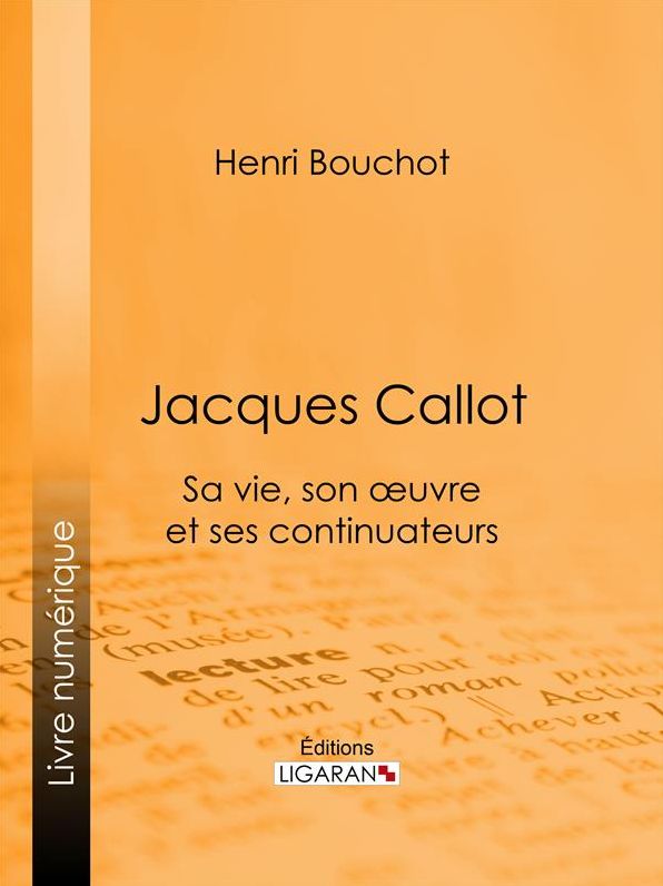 Jacques Callot: Sa vie, son oeuvre et ses continuateurs