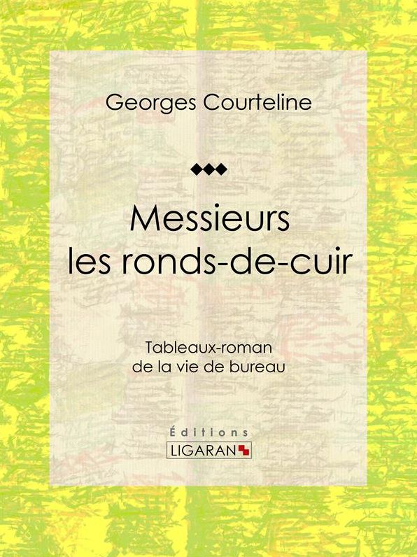 Messieurs les ronds-de-cuir: Tableaux-roman de la vie de bureau