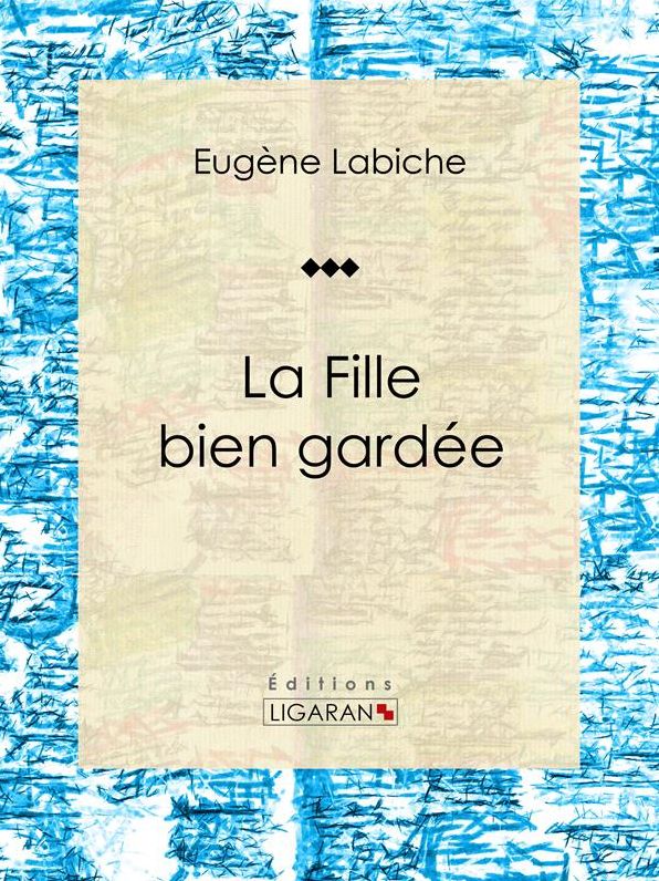 La Fille bien gardée: Pièce de théâtre comique