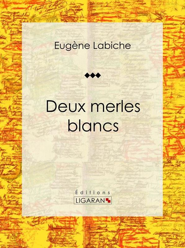 Deux merles blancs: Pièce de théâtre comique