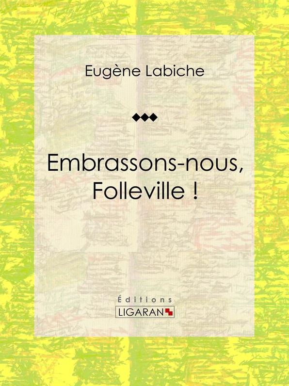 Embrassons-nous, Folleville !: Pièce de théâtre comique