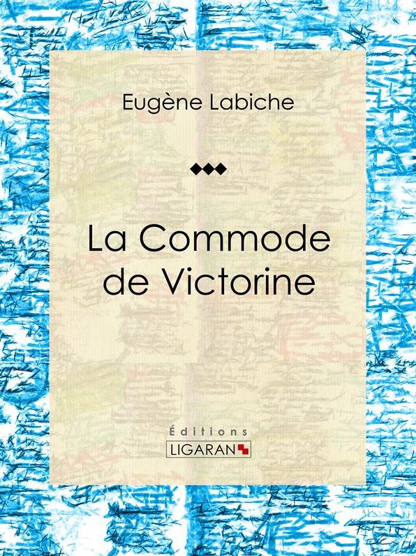 La Commode de Victorine: Pièce de théâtre comique