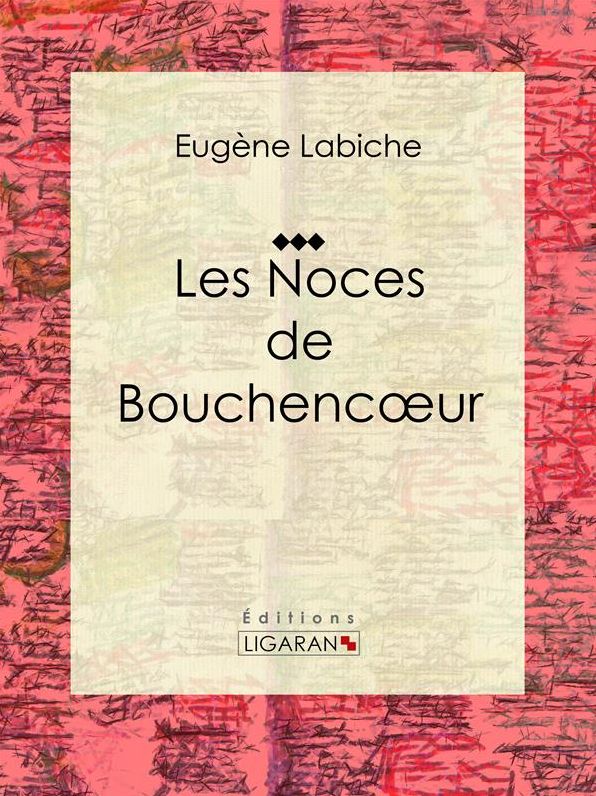 Les Noces de Bouchencoeur: Pièce de théâtre comique