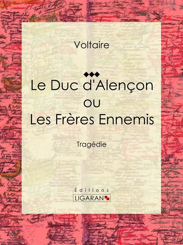 Le Duc d'Alençon ou Les Frères ennemis: Tragédie