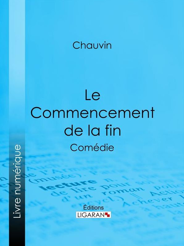 Le Commencement de la fin: Comédie