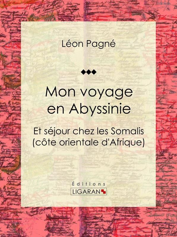 Mon voyage en Abyssinie: Et séjour chez les Somalis (côte orientale d'Afrique)