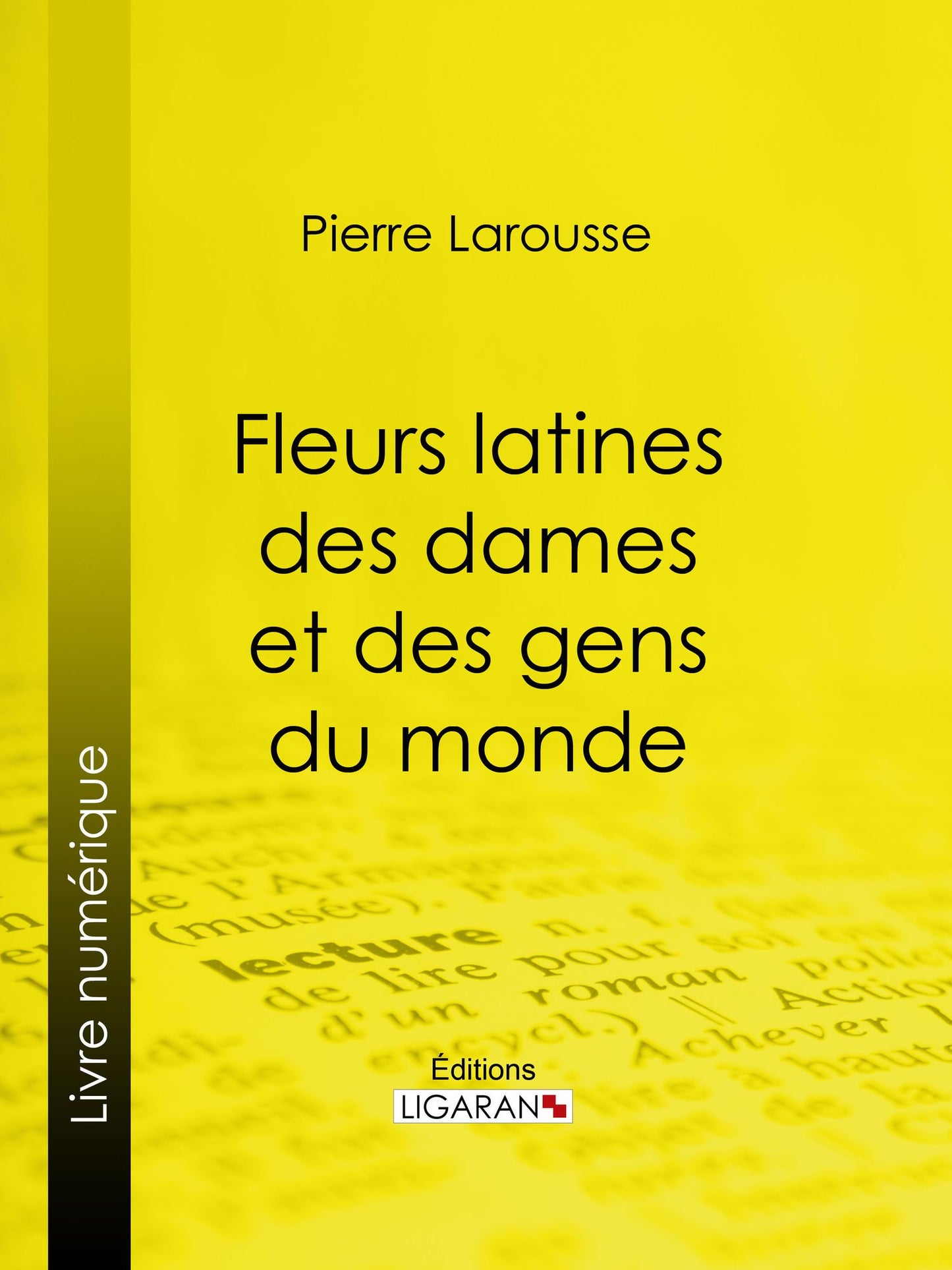 Fleurs latines des dames et des gens du monde: Clef des citations latines que l'on rencontre fréquemment dans les ouvrages des écrivains français
