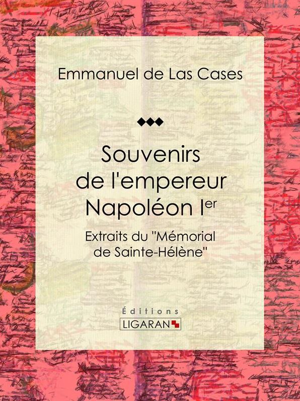 Souvenirs de l'empereur Napoléon Ier: Extraits du "Mémorial de Sainte-Hélène"