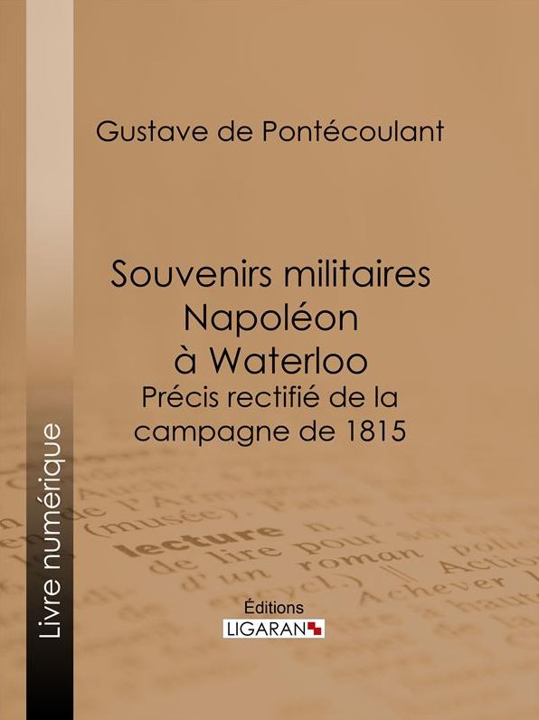 Souvenirs militaires. Napoléon à Waterloo: Précis rectifié de la campagne de 1815