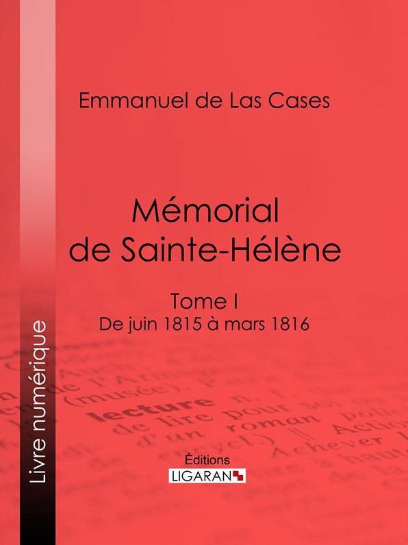 Mémorial de Sainte-Hélène: Tome I - De juin 1815 à mars 1816