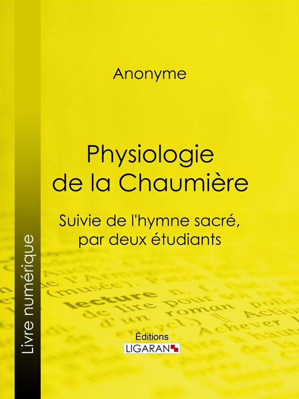 Physiologie de la Chaumière: Suivie de l'hymne sacré, par deux étudiants