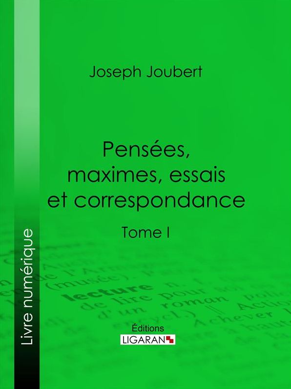 Pensées, maximes, essais et correspondance: Tome I