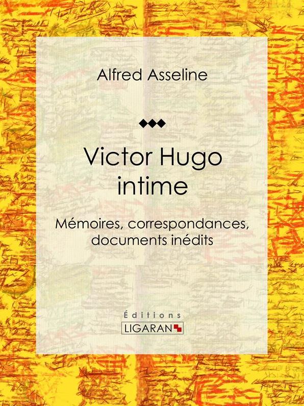 Victor Hugo intime: Mémoires, correspondances, documents inédits
